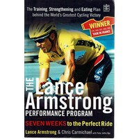 The Lance Armstrong Performance Program. The Training, Strengthening And Eating Plan Behind The World's Greatest Cycling Victory