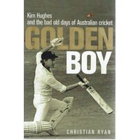 Golden Boy. Kim Hughes And The Bad Old Days Of Australian Cricket