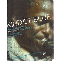 Kind Of Blue. The Making Of The Miles Davis Masterpiece