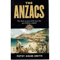 The Anzacs. The Classic Account Of The Men Who Gave Birth To A Legend