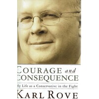 Courage And Consequence. My Life As A Conservative In The Fight