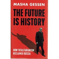 The Future Is History. How Totalitarianism Reclaimed Russia
