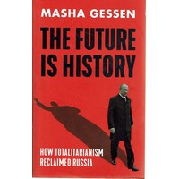 The Future Is History. How Totalitarianism Reclaimed Russia