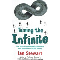 Taming The Infinite. The Story Of Mathematics From The First Numbers To Chaos Theory