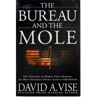 The Bureau and the Mole. The Unmasking of Robert Philip Hanssen, the Most Dangerous Double Agent in FBI History