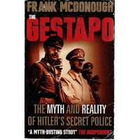 The Gestapo. The Myth And Reality Of Hitler's Secret Police