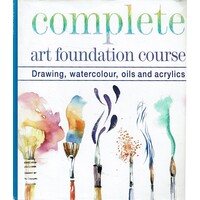 Complete Art Foundation Course. Drawing, Watercolour, Oils And Acrylics