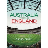 Australia Versus England. An Illustrated History Of Every Test Match Since 1877
