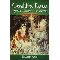Geraldine Farrar. Opera's Charismatic Innovator