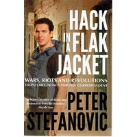 Hack In A Flak Jacket. Wars, Riots And Revolutions Dispatches From A Foreign Correspondent