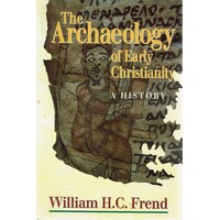 The Archaeology Of Early Christianity. A History