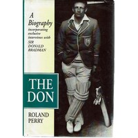 The Don. A Biography Incorporating Exclusive Interviews With Sir Donald Bradman