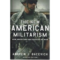 The New American Militarism. How Americans Are Seduced By War