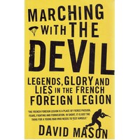 Marching With The Devil. Legends, Glory And Lies In The French Foreign Legion
