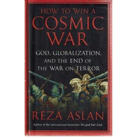 How To Win A Cosmic War. God, Globalization, And The End Of The War On Terror