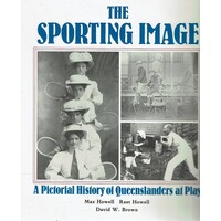 The Sporting Image. A Pictorial History Of Queenslanders At Play 
