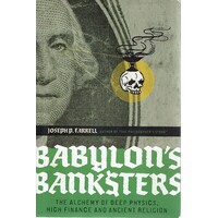 Babylon's Banksters. The Alchemy Of Deep Physics, High Finance And Ancient Religion