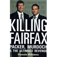 Killing Fairfax. Packer, Murdoch And The Ultimate Revenge