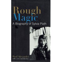 Rough Magic. A Biography Of Sylvia Plath