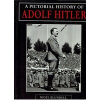 A Pictorial History Of Adolf Hitler
