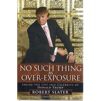 No Such Thing As Over Exposure. Inside The Life And Celebrity Of Donald Trump