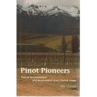 Pinot Pioneers. Tales Of Determination And Perseverance From Central Otago