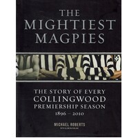 The Mightiest Magpies. The Story Of Every Collingwood Premiership Season 1896-2010