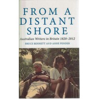 From A Distant Shore. Australian Writers In Britain 1820-2012