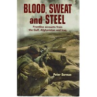 Blood, Sweat And Steel. Frontline Accounts From The Gulf, Afghanistan And Iraq