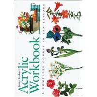Acrylic Workbook. A Complete Course In Ten Lessons