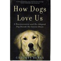 How Dogs Love Us. A Neuroscientist And His Adopted Dog Decode The Canine Brain