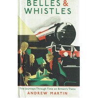 Belles And Whistles. Five Journeys Through Time On Britain's Trains