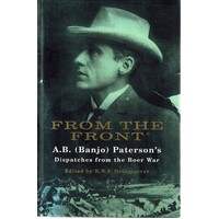 From The Front. A. B. (Banjo) Paterson's Dispatches From The Boer War