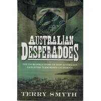 Australian Desperadoes. The Incredible Story Of How Australian Gangsters Terrorised California