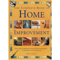The Complete Book of Home Imrovement Ideas and Techniques for Decorating You Home. A Complete Step By Step Guide