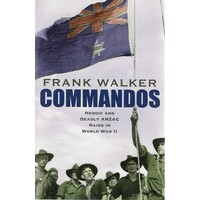 Commandos. Heroic And Deadly ANZAC Raids In World War II
