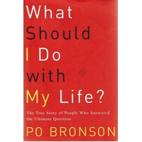 What Should I Do With My Life. The True Story of People Who Answered the Ultimate Question
