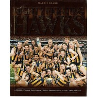 Mighty Fighting Hawks. A Celebration  Of Hawthorn's Three Premierships In The Clarkson Era
