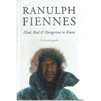 Ranulph Fiennes. Mad, Bad And Dangerous To Know