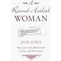 A Round-Heeled Woman. My Late-Life Adventures In Sex And Romance