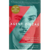 Agent ZigZag. A True Story Of Nazi Espionage, Love, And Betrayal