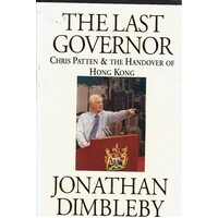 The Last Governor. Chris Patten And The Handover Of Hong Kong