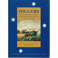 Diggers. The Australian Army, Navy And Air Force In Eleven Wars From 1860 To June 1944