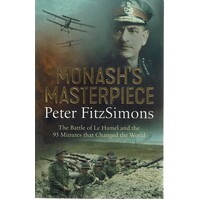 Monash's Masterpiece. The Battle Of Le Hamel And The 93minutes That Changed The World