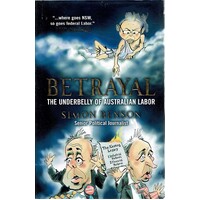 Betrayal. The Underbelly Of Australian Labor