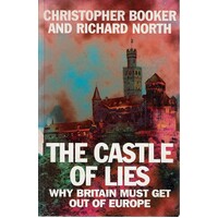 The Castle Of Lies. Why Britain Must Get Out Of Europe