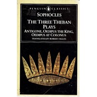 The Three Theban Plays. Antigone, Oedipus the King, Oedipus at Colonus