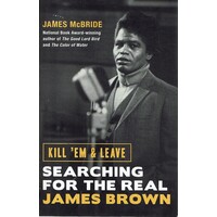 Kill 'Em And Leave. Searching For The Real James Brown
