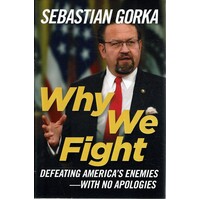 Why We Fight. Defeating America's Enemies-with No Apologies