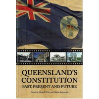 Queensland's Constitution. Past, Present And Future